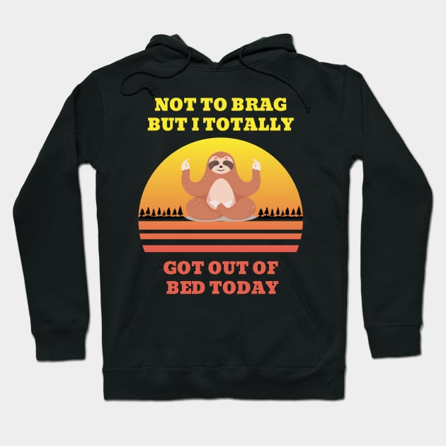 Not to Brag but I Totally Got Out of Bed Today Cute Sloth Meditation Hoodie by NickDsigns